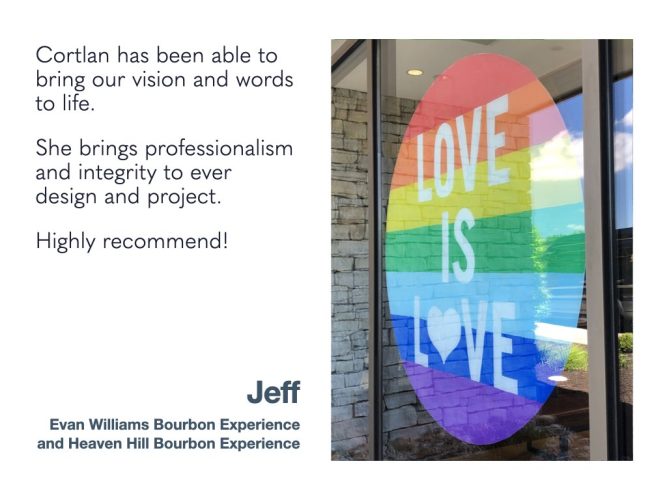 Cortlan has been able to bring our vision and words to life. She brings professionalism and integrity to ever design and project. Highly recommend! Jeff Evan Williams Bourbon Experience and Heaven Hill Bourbon Experience